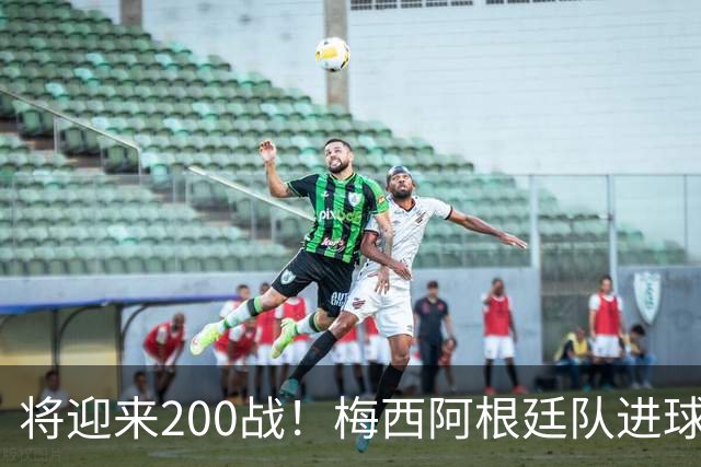 将迎来200战！梅西阿根廷队进球分布：对玻利维亚打进11球最多