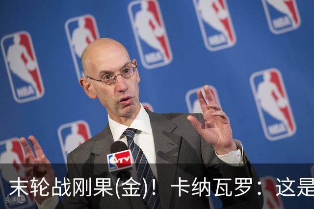 末轮战刚果(金)！卡纳瓦罗：这是最有机会拿下的一场