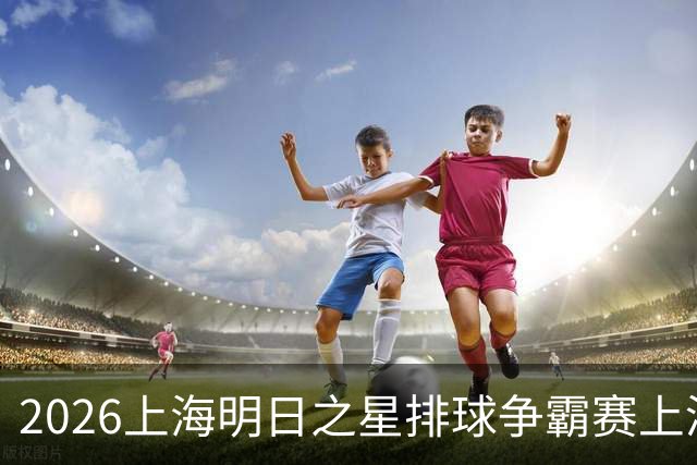 2026上海明日之星排球争霸赛上演中美对决 上海青年女排队首夺冠军