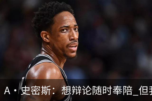 A·史密斯：想辩论随时奉陪 但我绝对不会去杰伦·布朗的直播频道